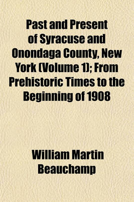 Book cover for Past and Present of Syracuse and Onondaga County, New York (Volume 1); From Prehistoric Times to the Beginning of 1908