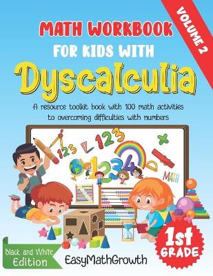 Book cover for Math Workbook For Kids With Dyscalculia. A resource toolkit book with 100 math activities to overcoming difficulties with numbers. Volume 2. Black & White Edition.