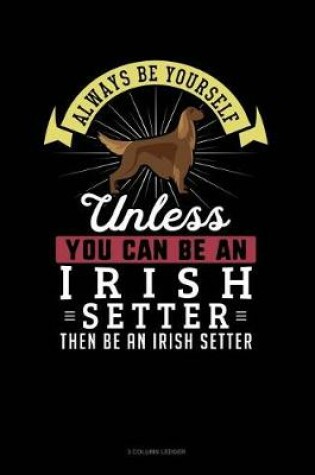 Cover of Always Be Yourself Unless You Can Be an Irish Setter Then Be an Irish Setter