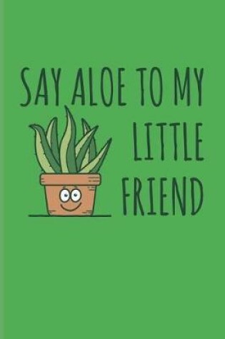 Cover of Say Aloe to My Little Friend