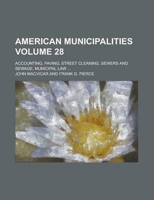 Book cover for American Municipalities; Accounting, Paving, Street Cleaning, Sewers and Sewage, Municipal Law ... Volume 28