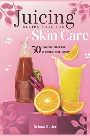 Cover of Juicing Recipe Book For Skin Care