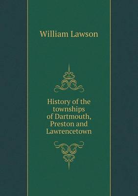 Book cover for History of the townships of Dartmouth, Preston and Lawrencetown