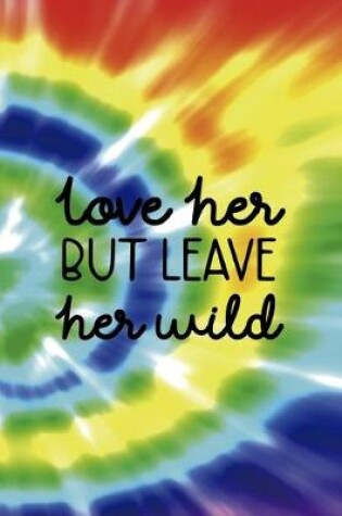 Cover of Love Her But Leave Her Wild