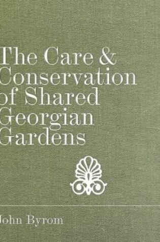 Cover of The Care and Conservation of Shared Georgian Gardens