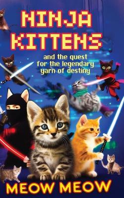 Book cover for Ninja Kittens and the Quest for the Legendary Yarn of Destiny