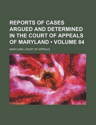 Book cover for Reports of Cases Argued and Determined in the Court of Appeals of Maryland (Volume 84)