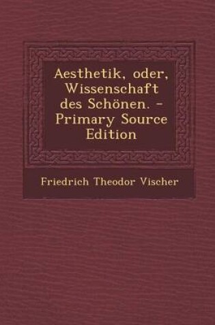 Cover of Aesthetik, Oder, Wissenschaft Des Schonen. - Primary Source Edition