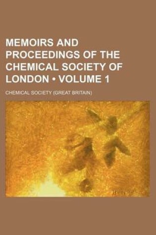 Cover of Memoirs and Proceedings of the Chemical Society of London (Volume 1)