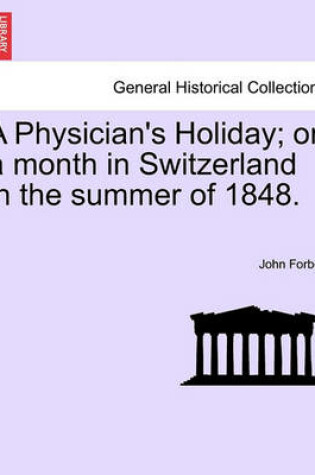 Cover of A Physician's Holiday; Or, a Month in Switzerland in the Summer of 1848.