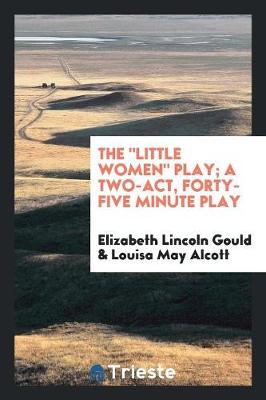 Book cover for The Little Women Play; A Two-Act, Forty-Five Minute Play