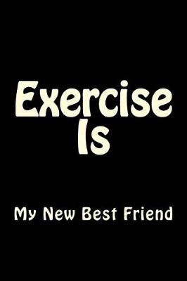 Cover of Exercise Is My New Best Friend