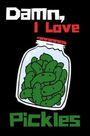 Cover of Damn, I Love Pickles