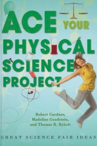 Cover of Ace Your Physical Science Project: Great Science Fair Ideas
