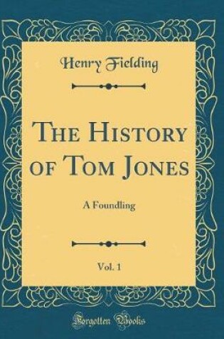 Cover of The History of Tom Jones, Vol. 1: A Foundling (Classic Reprint)