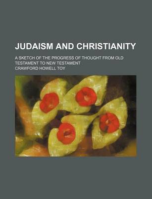 Book cover for Judaism and Christianity; A Sketch of the Progress of Thought from Old Testament to New Testament