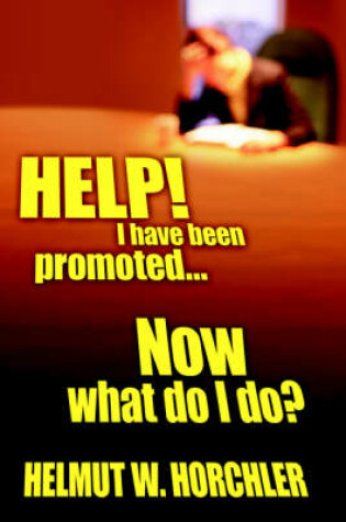 Cover of HELP! I Have Been Promoted...Now What Do I Do?