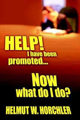 Book cover for HELP! I Have Been Promoted...Now What Do I Do?