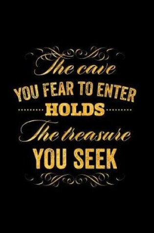 Cover of The Cave You Fear to Enter Holds the Treasure You Seek