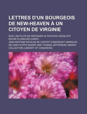 Book cover for Lettres D'Un Bourgeois de New-Heaven Un Citoyen de Virginie (4); Sur L'Inutilit de Partager Le Pouvoir L Gislatif Entre Plusieurs Corps