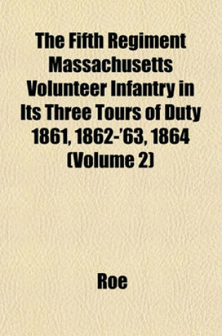Cover of The Fifth Regiment Massachusetts Volunteer Infantry in Its Three Tours of Duty 1861, 1862-'63, 1864 (Volume 2)