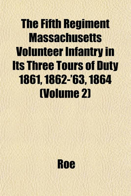 Book cover for The Fifth Regiment Massachusetts Volunteer Infantry in Its Three Tours of Duty 1861, 1862-'63, 1864 (Volume 2)