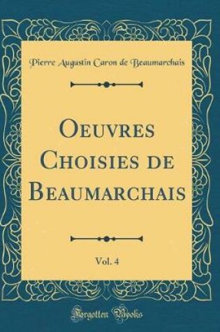 Cover of Oeuvres Choisies de Beaumarchais, Vol. 4 (Classic Reprint)