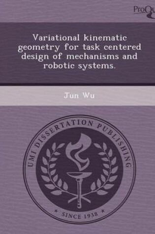 Cover of Variational Kinematic Geometry for Task Centered Design of Mechanisms and Robotic Systems