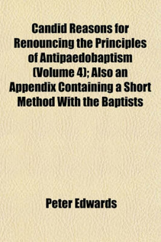 Cover of Candid Reasons for Renouncing the Principles of Antipaedobaptism (Volume 4); Also an Appendix Containing a Short Method with the Baptists