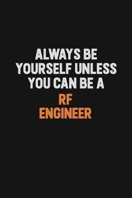 Book cover for Always Be Yourself Unless You Can Be A RF Engineer