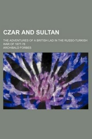 Cover of Czar and Sultan; The Adventures of a British Lad in the Russo-Turkish War of 1877-78