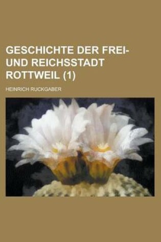 Cover of Geschichte Der Frei- Und Reichsstadt Rottweil (1)