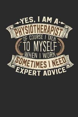 Book cover for Yes, I Am a Physiotherapist of Course I Talk to Myself When I Work Sometimes I Need Expert Advice