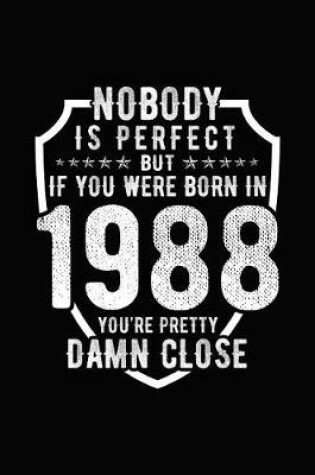 Cover of Nobody Is Perfect But If You Were Born in 1988 You're Pretty Damn Close