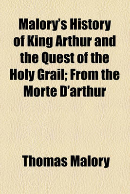 Book cover for Malory's History of King Arthur and the Quest of the Holy Grail; From the Morte D'Arthur