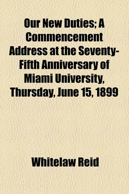 Book cover for Our New Duties; A Commencement Address at the Seventy-Fifth Anniversary of Miami University, Thursday, June 15, 1899