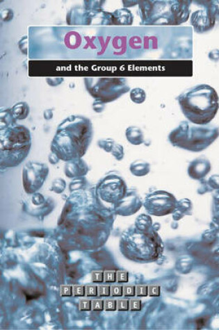 Cover of The Periodic Table: Oxygen and Group 6 Elements