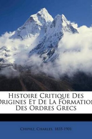 Cover of Histoire Critique Des Origines Et de la Formation Des Ordres Grecs