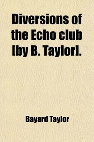 Cover of Diversions of the Echo Club [By B. Taylor]