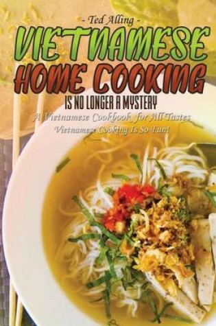 Cover of Vietnamese Home Cooking - Is No Longer a Mystery