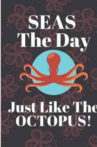 Cover of Seas The Day Just Like The Octopus!