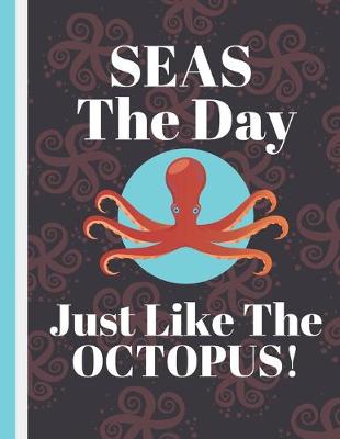 Book cover for Seas The Day Just Like The Octopus!