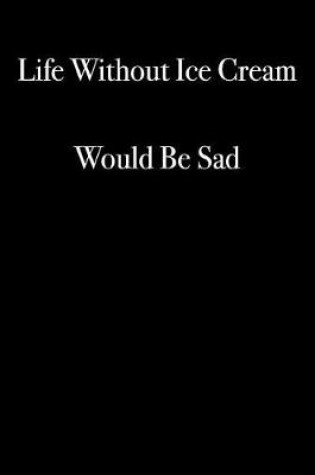 Cover of Life Without Ice Cream Would Be Sad