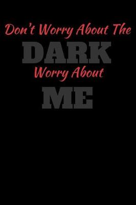 Book cover for Don't Worry About The Dark Worry About Me