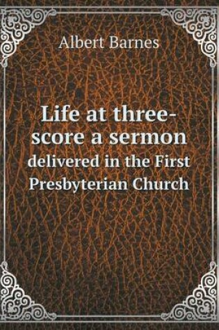 Cover of Life at three-score a sermon delivered in the First Presbyterian Church