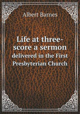 Book cover for Life at three-score a sermon delivered in the First Presbyterian Church