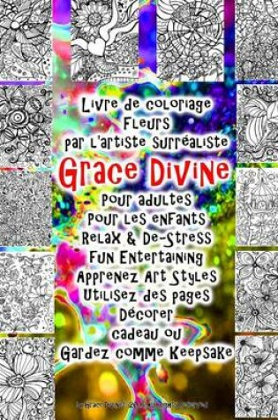 Cover of Livre de coloriage Fleurs par l'artiste surrealiste Grace Divine Pour adultes Pour les enfants Relax & De-Stress fun Entertaining Apprenez Art Styles Utilisez des pages Decorer cadeau ou Gardez comme Keepsake