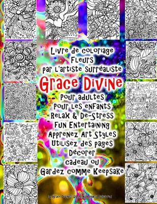 Book cover for Livre de coloriage Fleurs par l'artiste surrealiste Grace Divine Pour adultes Pour les enfants Relax & De-Stress fun Entertaining Apprenez Art Styles Utilisez des pages Decorer cadeau ou Gardez comme Keepsake