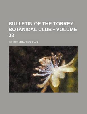 Book cover for Bulletin of the Torrey Botanical Club (Volume 38)