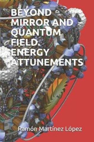 Cover of Beyond Mirror and Quantum Field. Energy Attunements